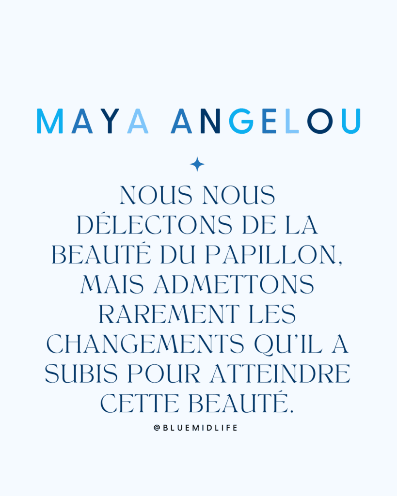 Maya Angelou, citation, développement personnel, transformation, réussite, papillon, métamorphose, parcours, échecs, doutes, sacrifices, formation, petites victoires, célébration