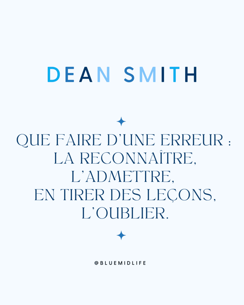 citation du samedi, gestion des erreurs, développement professionnel, philosophie de vie, coaching professionnel, erreurs en entreprise, développement personnel, tirer des leçons, lâcher prise, opportunité d'apprentissage, confiance en soi, coaching, progrès personnel,Blue Midlife
Catherine BARLOY
Coach en bilan de compétences
Coach professionnel
Nancy